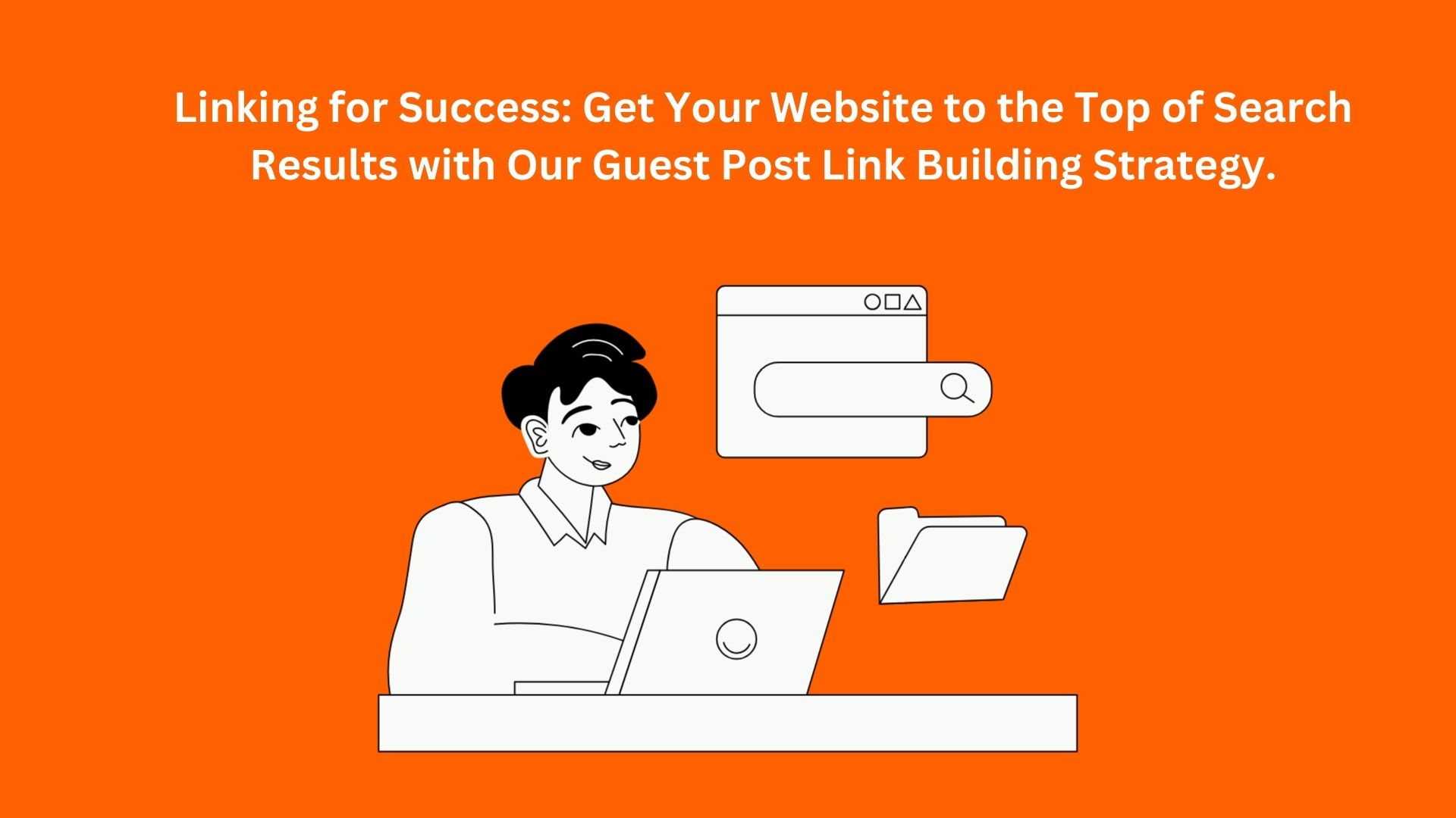 Linking for Success Get Your Website to the Top of Search Results with Our Guest Post Link Building Strategy.